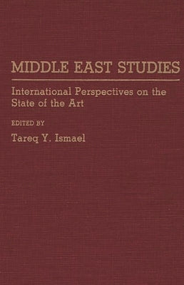 Middle East Studies: International Perspectives on the State of the Art by Ismael, T. Y.