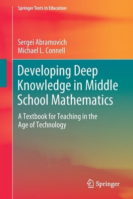 Developing Deep Knowledge in Middle School Mathematics: A Textbook for Teaching in the Age of Technology by Abramovich, Sergei