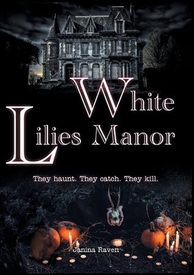 White Lilies Manor: They haunt. They catch. They kill. by Raven, Janina