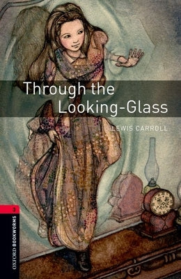 Oxford Bookworms Library: Through the Looking Glass: Level 3: 1000-Word Vocabulary by Carroll, Lewis
