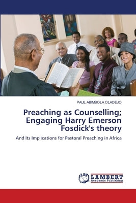 Preaching as Counselling; Engaging Harry Emerson Fosdick's theory by Abimbola Oladejo, Paul