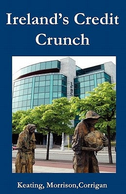 Ireland S Credit Crunch by Keating, Kevin