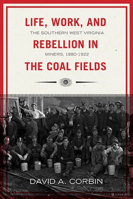 Life, Work, and Rebellion in the Coal Fields: The Southern West Virginia Miners, 1880-1922 2nd Edition Volume 16 by Corbin, David