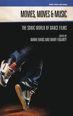 Movies, Moves and Music: The Sonic World of Dance Films by Evans, Mark
