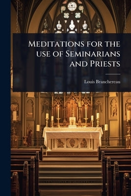 Meditations for the use of Seminarians and Priests by Branchereau, Louis