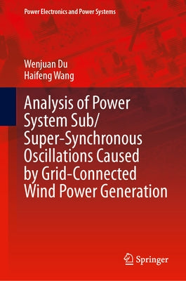 Analysis of Power System Sub/Super-Synchronous Oscillations Caused by Grid-Connected Wind Power Generation by Du, Wenjuan