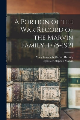 A Portion of the war Record of the Marvin Family, 1775-1921 by Marvin, Sylvester Stephen
