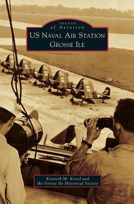 US Naval Air Station Grosse Ile by Keisel, Kenneth M.