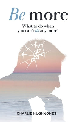 Be More: What to Do When You Can't Do Any More! by Hugh-Jones, Charlie