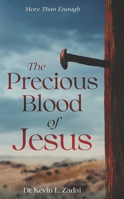 The Precious Blood Of Jesus: Encounter the Life-Changing Power of the Blood of the Lamb by Zadai, Kevin L.