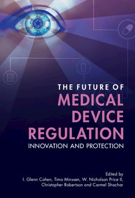 The Future of Medical Device Regulation: Innovation and Protection by Cohen, I. Glenn