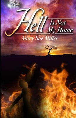 Hell Is Not My Home by Miller, Mary S.