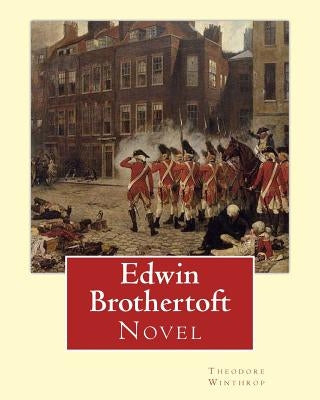 Edwin Brothertoft, By: Theodore Winthrop: Novel (The plot of the novel takes place chiefly in New York during the American Revolutionary War) by Winthrop, Theodore