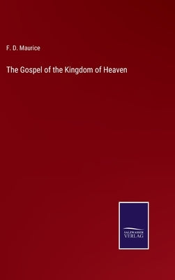 The Gospel of the Kingdom of Heaven by Maurice, F. D.
