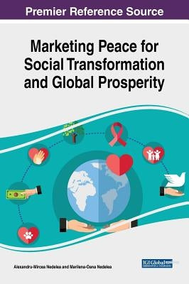 Marketing Peace for Social Transformation and Global Prospermarketing Peace for Social Transformation and Global Prosperity Ity by Nedelea, Alexandru-Mircea