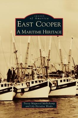 East Cooper: A Maritime Heritage by Mellichamp, Tressy Magwood