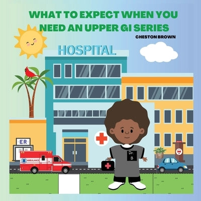 What To Expect When You Need An Upper GI by Brown, Cheston