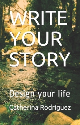 Write Your Story: Design your life by Rodriguez, Catherina