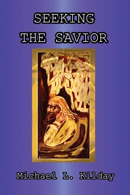 Seeking The Savior by Kilday, Michael L.