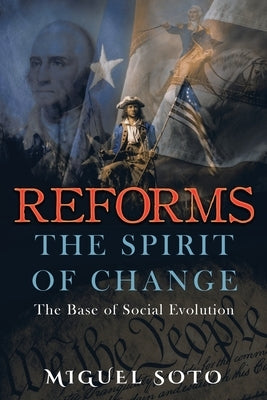 Reforms: The Spirit of Change: Foundation of Social Evolution by Soto, Miguel A.
