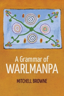 A Grammar of Warlmanpa by Browne, Mitchell
