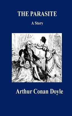 The Parasite. A Story by Doyle, Arthur Conan