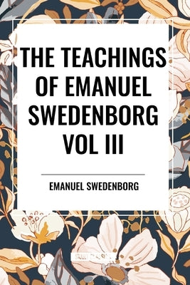 The Teachings of Emanuel Swedenborg: Vol III Last Judgment by Swedenborg, Emanuel