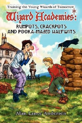 Wizard Academies - Rumpots, Crackpots, and Pooka-Mazed Halfwits by Andersen, Alan Lance