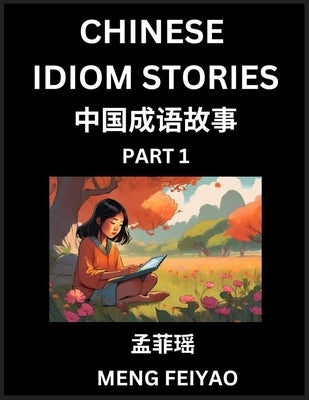 Chinese Short Idiom Stories for Beginners (Part 1)- Discover Mandarin Chinese Language and Culture with Easy Lessons for Beginners, Fast Learn Chinese by Meng, Feiyao