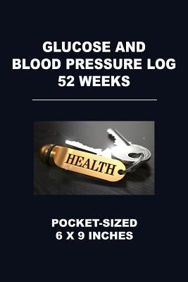 Glucose and Blood Pressure Log 52 Weeks: Pocket-Sized 6 X 9 Inches by Tropea, Angelo