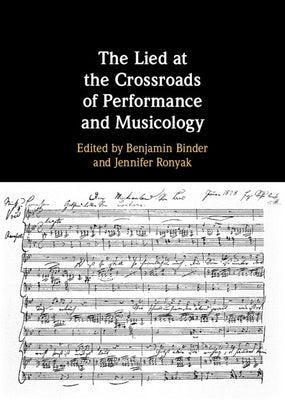The Lied at the Crossroads of Performance and Musicology by Binder, Benjamin