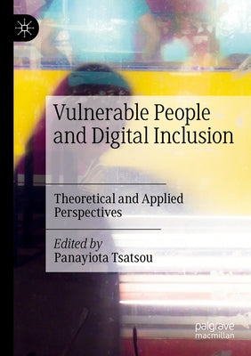 Vulnerable People and Digital Inclusion: Theoretical and Applied Perspectives by Tsatsou, Panayiota