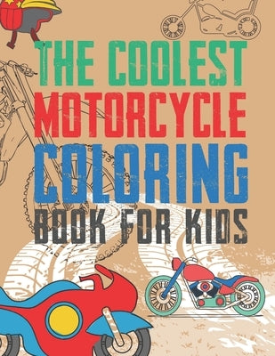 The Coolest Motorcycle Coloring Book For Kids: A Coloring Book For A Boy Or Girl That Think Motorcycles Are Cool 25 Awesome & Unique Fun Designs! by Kicks, Giggles and