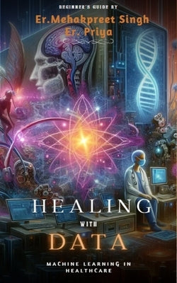 Healing with Data: Machine Learning in Healthcare by Sharma, Priya