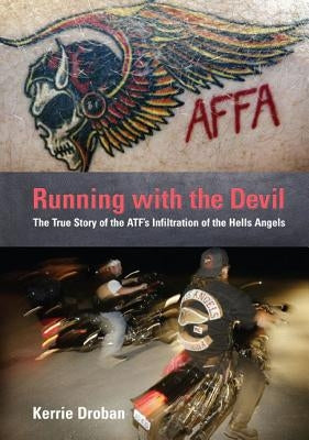 Running with the Devil: The True Story of the Atf's Infiltration of the Hells Angels by Droban, Kerrie