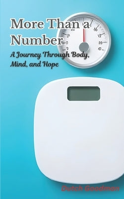 More Than a Number: A Journey Through Body, Mind, and Hope by Goodman, Dutch