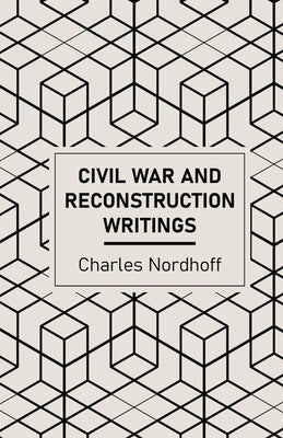Civil War and Reconstruction Writings of Charles Nordhoff by Nordhoff, Charles
