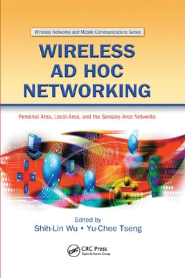 Wireless Ad Hoc Networking: Personal-Area, Local-Area, and the Sensory-Area Networks by Wu, Shih-Lin