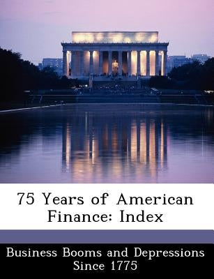 75 Years of American Finance: Index by Business Booms and Depressions Since 177