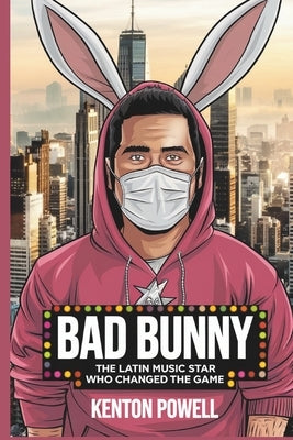 Bad Bunny: The Latin Music Star Who Changed the Game by Powell, Kenton