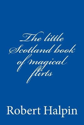 The little Scotland book of magical flirts by Halpin, Robert Anthony