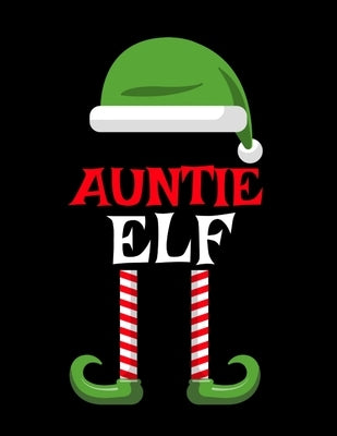 Auntie Elf: Funny Saying Christmas Composition Notebook For Aunts From Niece & Nephew - 8.5"x11", 120 Pages - The Sarcastic Siblin by Spice, Sugar