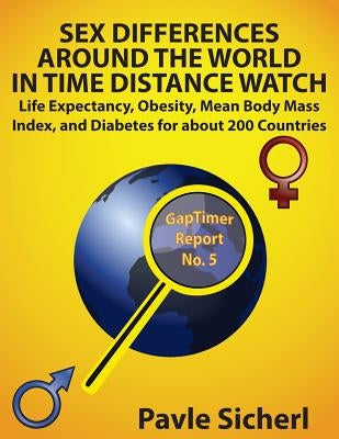 Sex Differences Around the World in Time Distance Watch: Life Expectancy, Obesity, Mean Body Mass Index, and Diabetes for about 200 Countries by Sicherl, Pavle