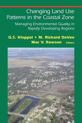 Changing Land Use Patterns in the Coastal Zone: Managing Environmental Quality in Rapidly Developing Regions by Kleppel, G. S.