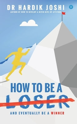 How To Be A Loser: And Eventually Be A Winner by Joshi, Hardik