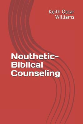 Nouthetic-Biblical Counseling by Williams, Keith Oscar