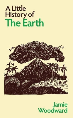 A Little History of the Earth by Woodward, Jamie