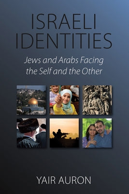 Israeli Identities: Jews and Arabs Facing the Self and the Other by Auron, Yair