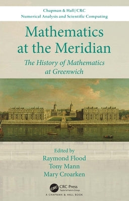 Mathematics at the Meridian: The History of Mathematics at Greenwich by Flood, Raymond