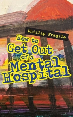 How to Get out of a Mental Hospital by Fragile, Phillip